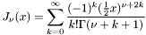 \[ J_{\nu} (x) = \sum_{k=0}^{\infty} \frac{(-1)^k(\frac{1}{2}x)^{\nu + 2k}}{k! \Gamma(\nu + k + 1)} \]