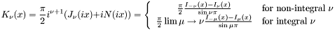 \[ K_{\nu} (x) = \frac{\pi}{2} i^{\nu + 1} (J_{\nu} (ix) + iN(ix)) = \left\{ \begin{array}{cl} \frac{\pi}{2} \frac{I_{-\nu}(x) - I_{\nu}(x)}{\sin{\nu \pi}} & \mbox{for non-integral $\nu$} \\ \frac{\pi}{2} \lim{\mu \to \nu} \frac{I_{-\mu}(x) - I_{\mu}(x)}{\sin{\mu \pi}} & \mbox{for integral $\nu$} \end{array} \right. \]