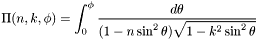 \[ \Pi (n, k, \phi) = \int_{0}^{\phi} \frac{d \theta}{(1 - n \sin^2{\theta})\sqrt{1 - k^2 \sin^2{\theta}}} \]