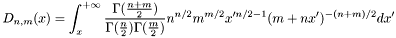 \[ D_{n,m}(x) = \int_{x}^{+\infty} \frac{\Gamma(\frac{n+m}{2})}{\Gamma(\frac{n}{2}) \Gamma(\frac{m}{2})} n^{n/2} m^{m/2} x'^{n/2 -1} (m+nx')^{-(n+m)/2} dx' \]