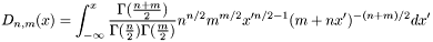 \[ D_{n,m}(x) = \int_{-\infty}^{x} \frac{\Gamma(\frac{n+m}{2})}{\Gamma(\frac{n}{2}) \Gamma(\frac{m}{2})} n^{n/2} m^{m/2} x'^{n/2 -1} (m+nx')^{-(n+m)/2} dx' \]